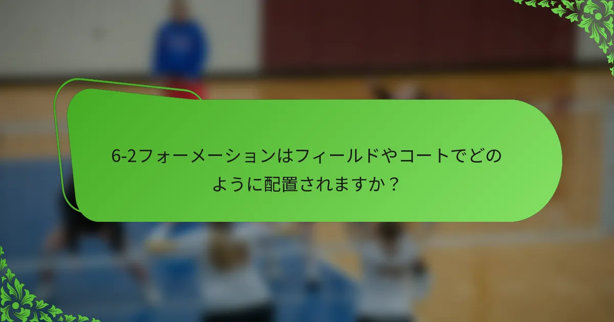 6-2フォーメーションはフィールドやコートでどのように配置されますか？