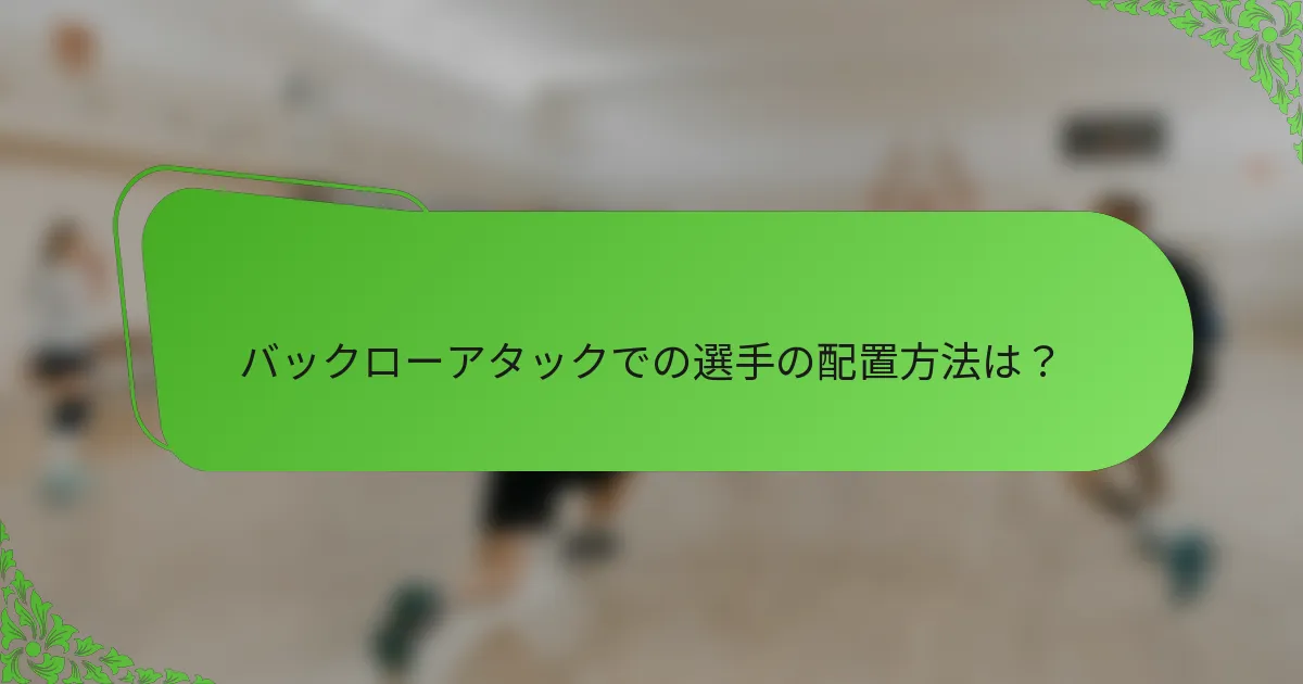 バックローアタックでの選手の配置方法は？