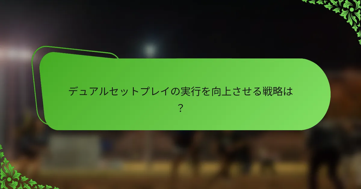 デュアルセットプレイの実行を向上させる戦略は？