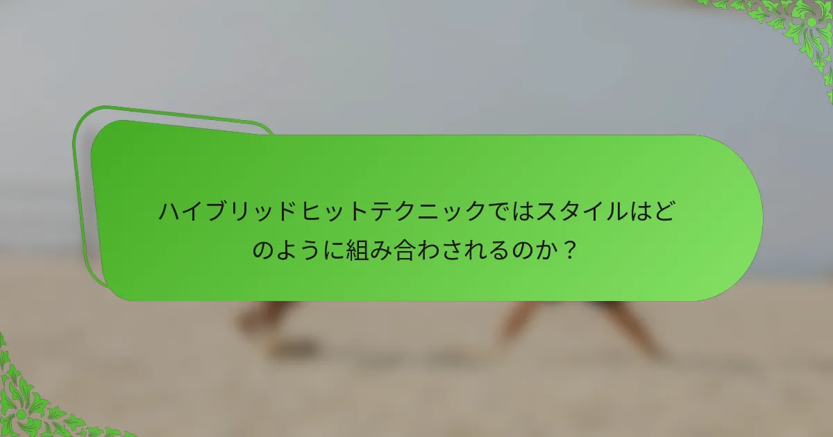 ハイブリッドヒットテクニックではスタイルはどのように組み合わされるのか？