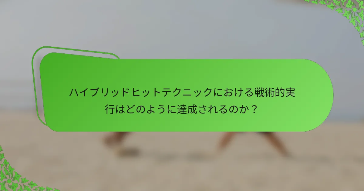 ハイブリッドヒットテクニックにおける戦術的実行はどのように達成されるのか？