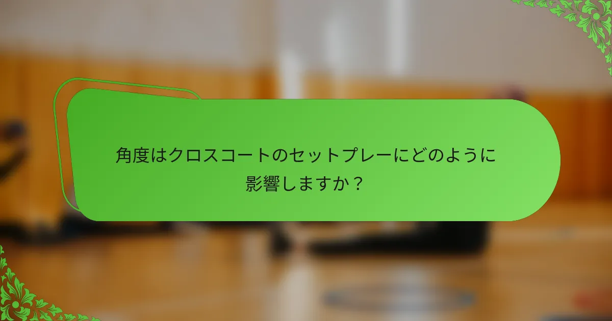 角度はクロスコートのセットプレーにどのように影響しますか？