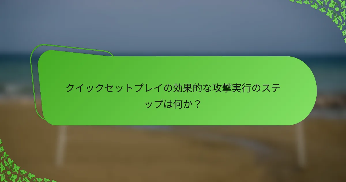 クイックセットプレイの効果的な攻撃実行のステップは何か？