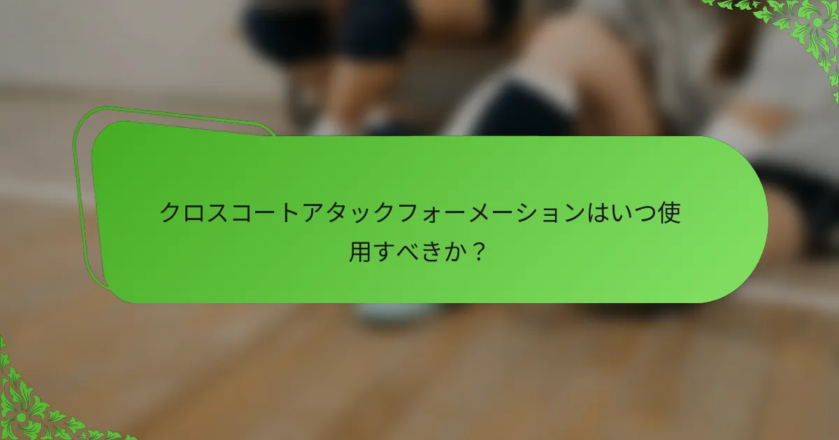クロスコートアタックフォーメーションはいつ使用すべきか？