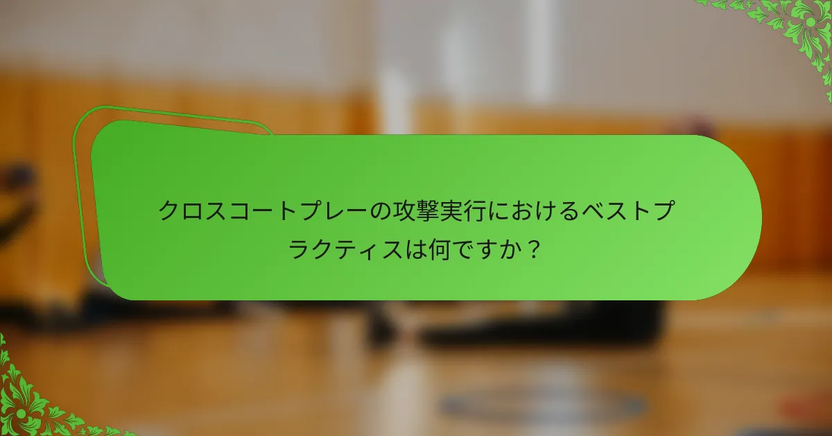 クロスコートプレーの攻撃実行におけるベストプラクティスは何ですか？