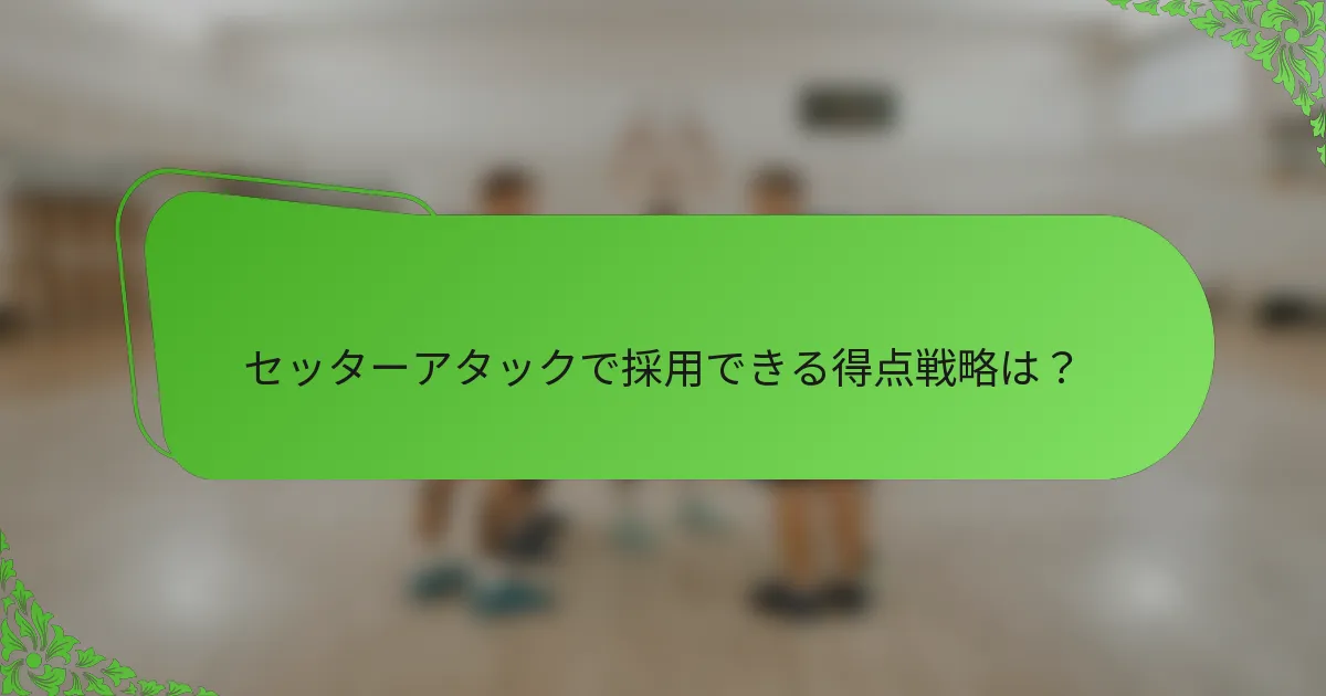 セッターアタックで採用できる得点戦略は？