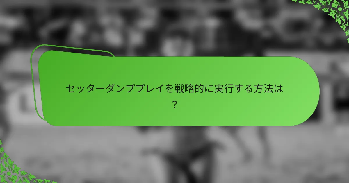 セッターダンププレイを戦略的に実行する方法は？