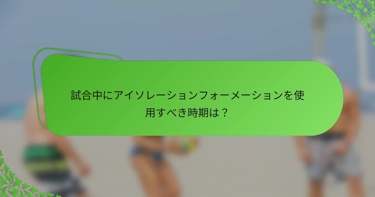 試合中にアイソレーションフォーメーションを使用すべき時期は？