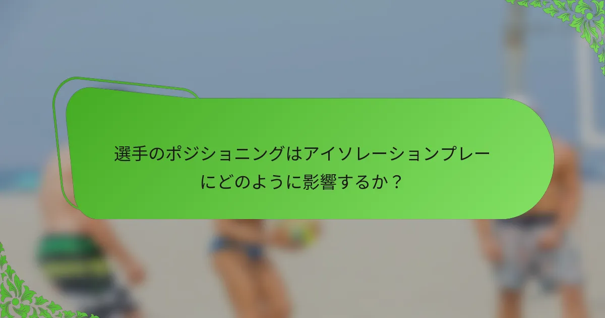 選手のポジショニングはアイソレーションプレーにどのように影響するか？